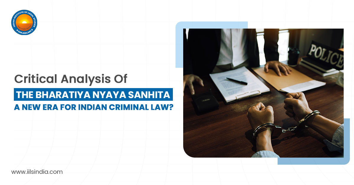 Critical Analysis Of The Bharatiya Nyaya Sanhita: A New Era For Indian Criminal Law?