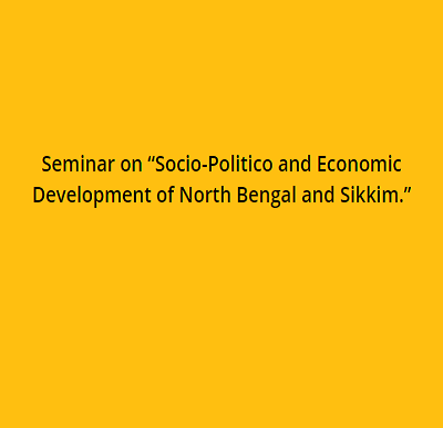 Seminar on Socio-Politico and Economic Development of North Bengal and Sikkim