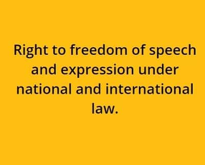 Right to freedom of speech and expression under national and international law